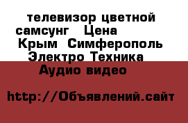 телевизор цветной самсунг › Цена ­ 6 500 - Крым, Симферополь Электро-Техника » Аудио-видео   